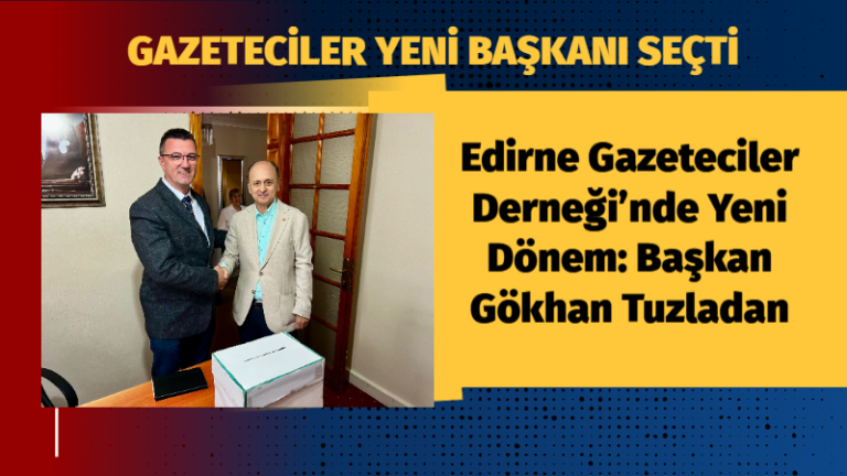 Edirne Gazeteciler Derneği’nde Yeni Dönem: Başkan Gökhan Tuzladan